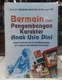 Bermain dan pengembangan karakter anak usia dini: Ragam pendekatan dan strategi menyenangkan serta aplikatif untuk melejitkan potensi anak