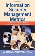 Information Security Management Metrics: a Definitive Guide to Effective Security Monitoring and Measurement