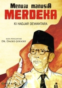 Image of Menuju Manusia Merdeka : Ki Hadjar Dewantara